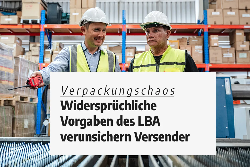 Verpackungschaos: Widersprüchliche Vorgaben des LBA verunsichern Versender